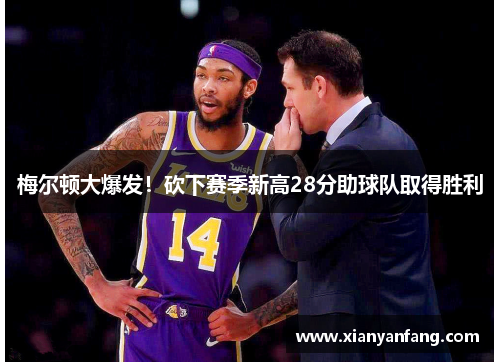 梅尔顿大爆发！砍下赛季新高28分助球队取得胜利